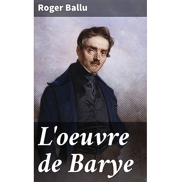 L'oeuvre de Barye, Roger Ballu