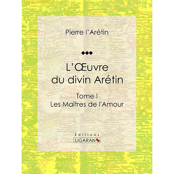 L'Oeuvre du divin Arétin, Pierre L'Arétin, Ligaran