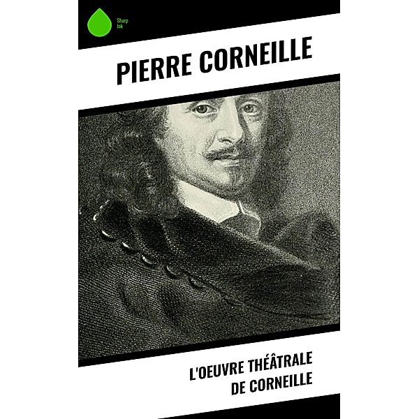 L'oeuvre théâtrale de Corneille, Pierre Corneille