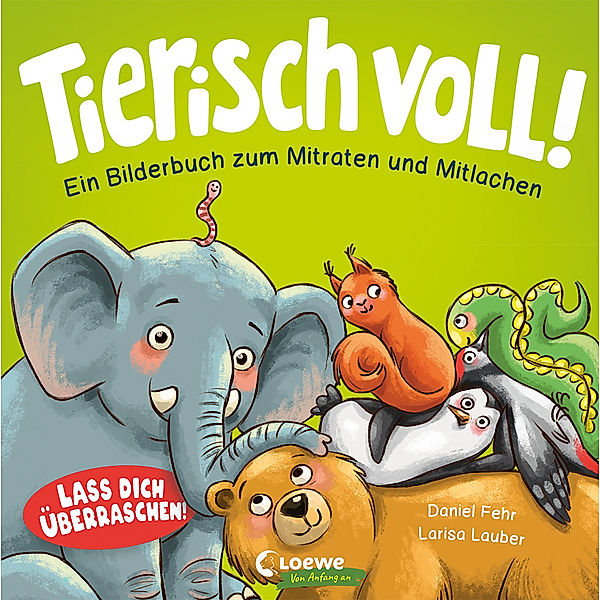 Loewe von Anfang an / Tierisch voll! - Ein Bilderbuch zum Mitraten und Mitlachen, Daniel Fehr