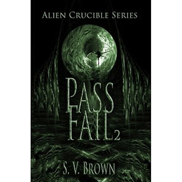 Log 2 Pass | Fail (Alien Crucible), S. V. Brown