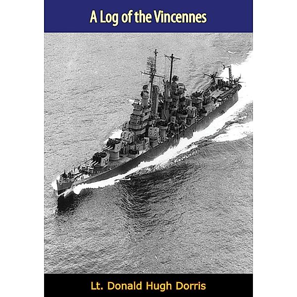 Log of the Vincennes, Lt. Donald Hugh Dorris