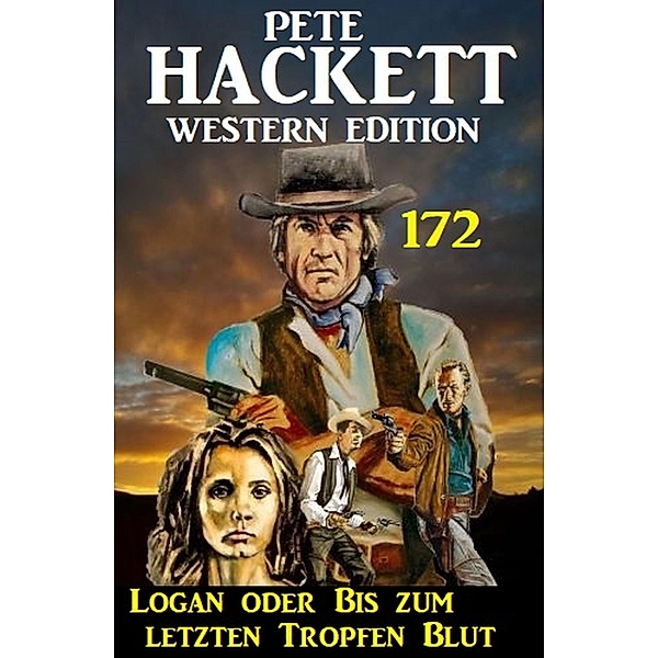 Logan oder Bis zum letzten Tropfen Blut: Pete Hackett Western Edition 172, Pete Hackett