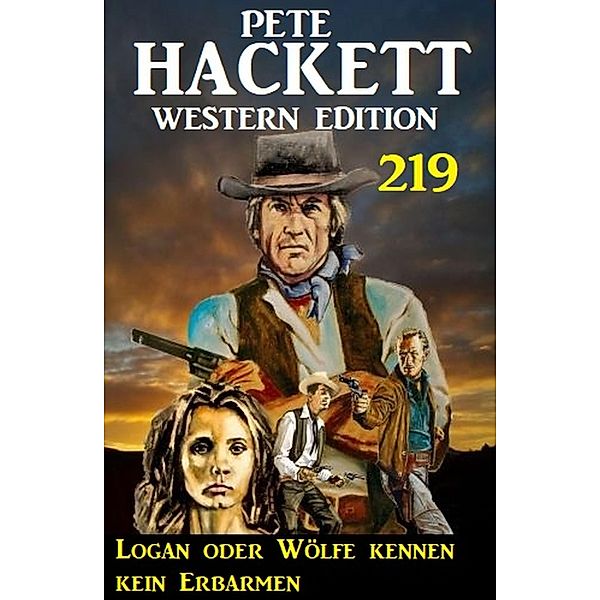 Logan oder Wölfe kennen kein Erbarmen: Pete Hackett Western Edition 219, Pete Hackett