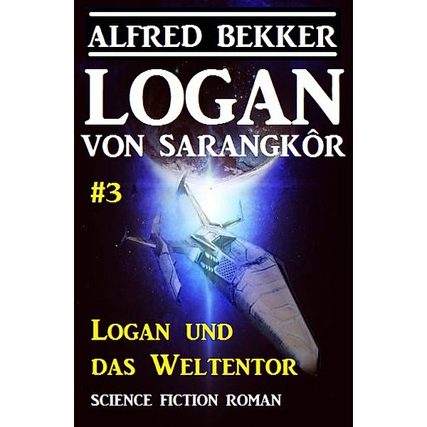 Logan von Sarangkôr: Logan und das Weltentor / Logan, Alfred Bekker