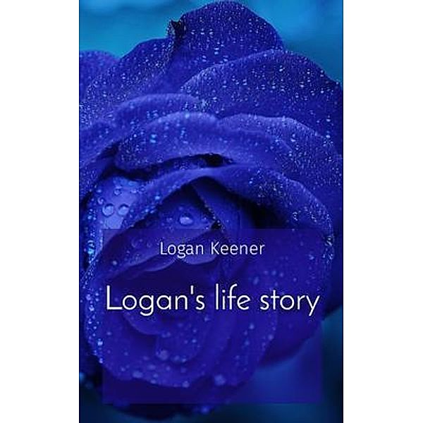 Logan's life story, Logan B Keener