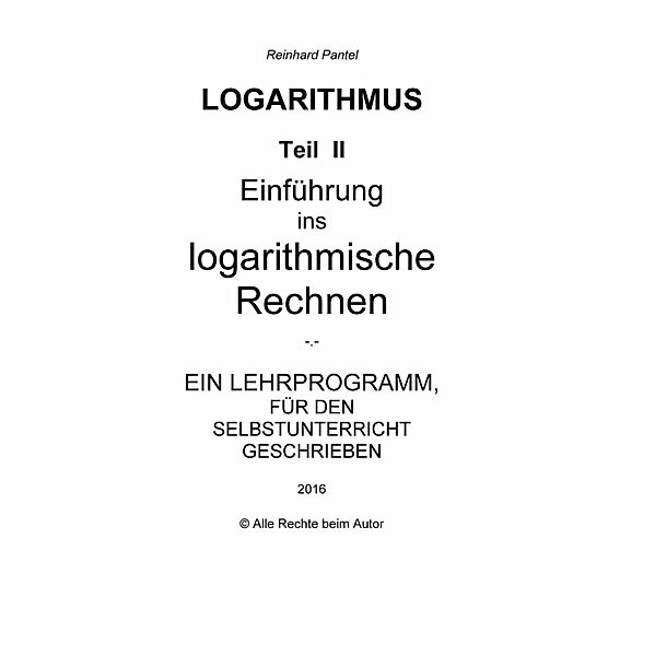 LOGARITHMEN - Teil 2 - LEHRBUCH, Reinhard Pantel