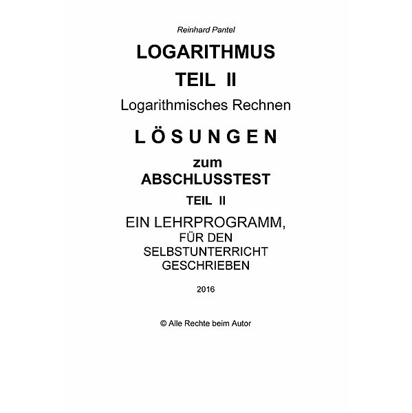 LOGARITHMEN - Teil 2 - LÖSUNGEN zum Abschlusstest, Reinhard Pantel