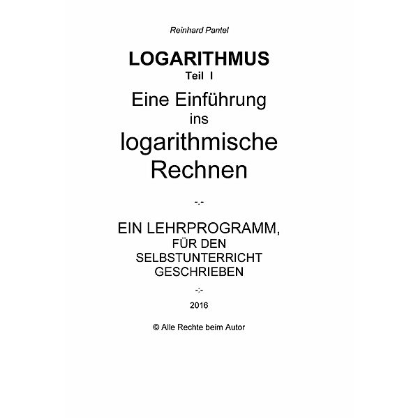 LOGARITHMEN Teil I - LEHRBUCH, Reinhard Pantel