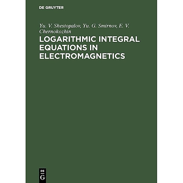 Logarithmic Integral Equations in Electromagnetics, Yu. V. Shestopalov, Yu. G. Smirnov, E. V. Chernokozhin