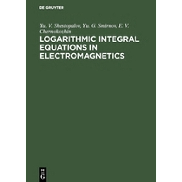 Logarithmic Integral Equations in Electromagnetics, Yu. V. Shestopalov, Yu. G. Smirnov, E. V. Chernokozhin