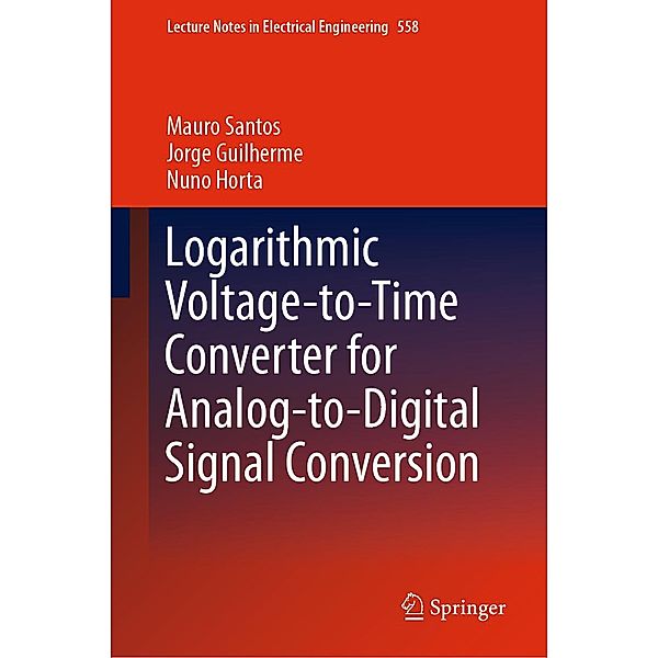 Logarithmic Voltage-to-Time Converter for Analog-to-Digital Signal Conversion / Lecture Notes in Electrical Engineering Bd.558, Mauro Santos, Jorge Guilherme, Nuno Horta