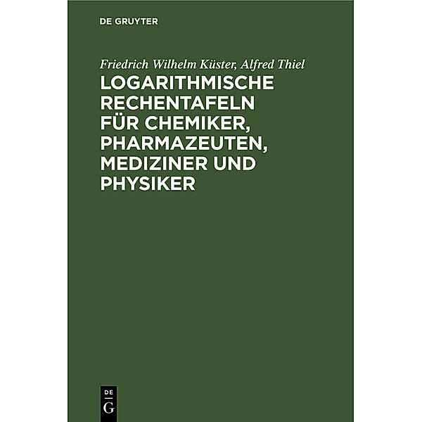 Logarithmische Rechentafeln für Chemiker, Pharmazeuten, Mediziner und Physiker, Friedrich Wilhelm Küster, Alfred Thiel