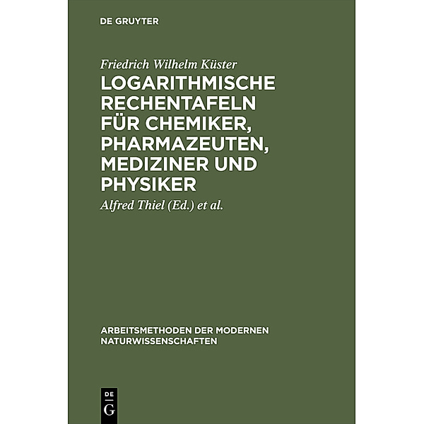 Logarithmische Rechentafeln für Chemiker, Pharmazeuten, Mediziner und Physiker, Friedrich Wilhelm Küster