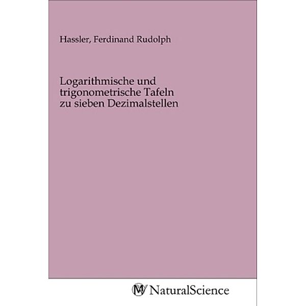 Logarithmische und trigonometrische Tafeln zu sieben Dezimalstellen