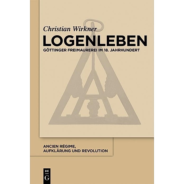 Logenleben / Ancien Régime, Aufklärung und Revolution Bd.45, Christian Wirkner
