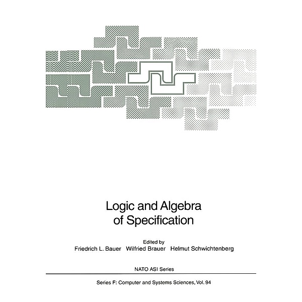 Logic and Algebra of Specification / NATO ASI Subseries F: Bd.94