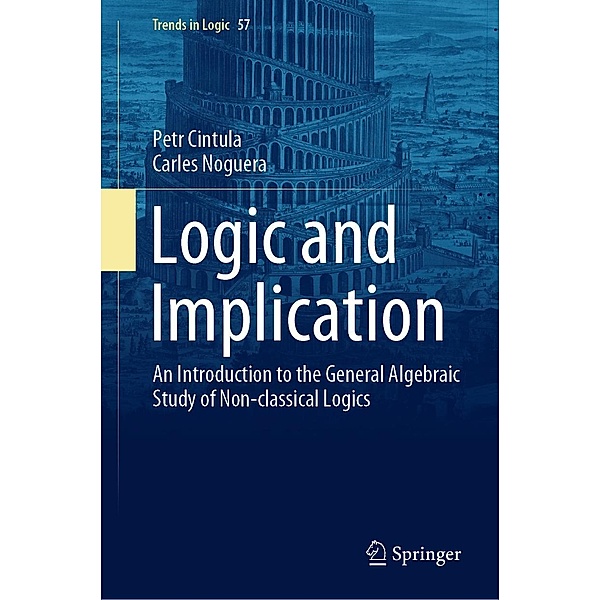 Logic and Implication / Trends in Logic Bd.57, Petr Cintula, Carles Noguera