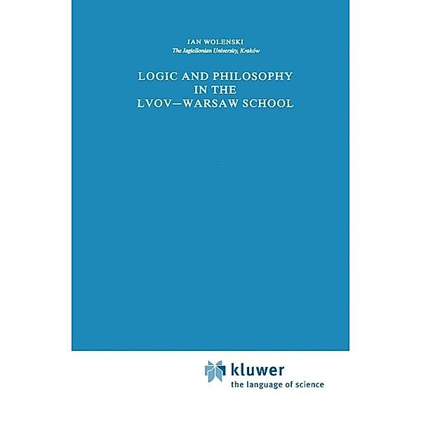 Logic and Philosophy in the Lvov-Warsaw School / Synthese Library Bd.198, Jan Wolenski