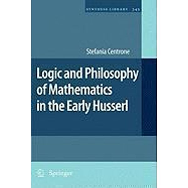Logic and Philosophy of Mathematics in the Early Husserl / Synthese Library Bd.345, Stefania Centrone
