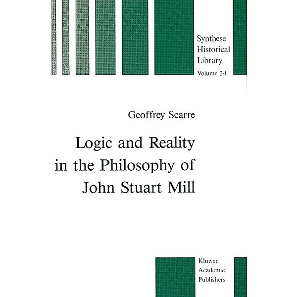 Logic and Reality in the Philosophy of John Stuart Mill / Synthese Historical Library Bd.34, G. Scarre