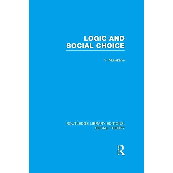 Logic and Social Choice (RLE Social Theory), Yasusuke Murakami