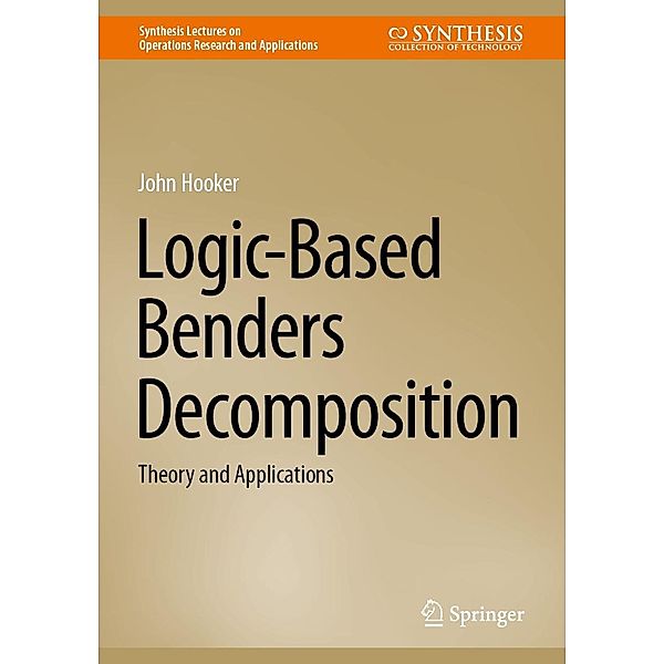 Logic-Based Benders Decomposition / Synthesis Lectures on Operations Research and Applications, John Hooker