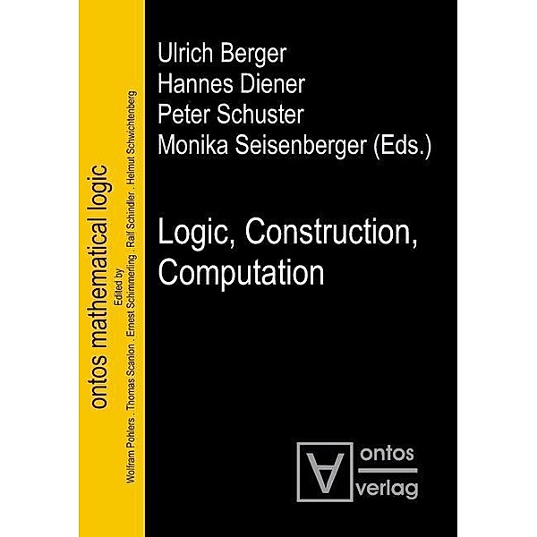 Logic, Construction, Computation / ontos mathematical logic Bd.3