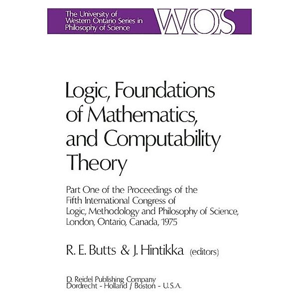 Logic, Foundations of Mathematics, and Computability Theory / The Western Ontario Series in Philosophy of Science Bd.9