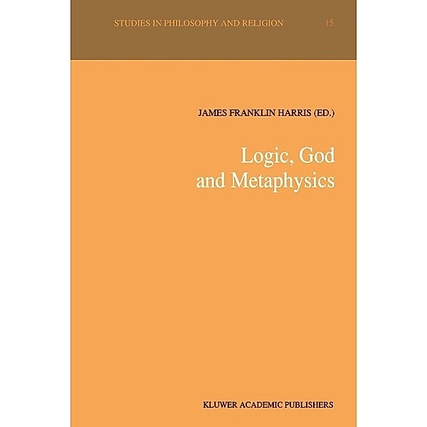 Logic, God and Metaphysics / Studies in Philosophy and Religion Bd.15