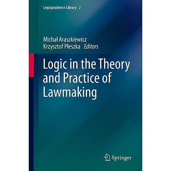 Logic in the Theory and Practice of Lawmaking / Legisprudence Library Bd.2