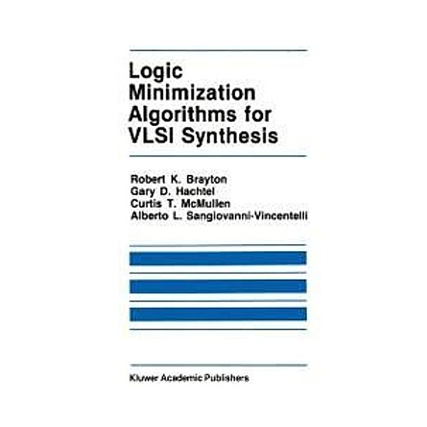 Logic Minimization Algorithms for VLSI Synthesis / The Springer International Series in Engineering and Computer Science Bd.2, Robert K. Brayton, Gary D. Hachtel, C. McMullen, Alberto L. Sangiovanni-Vincentelli