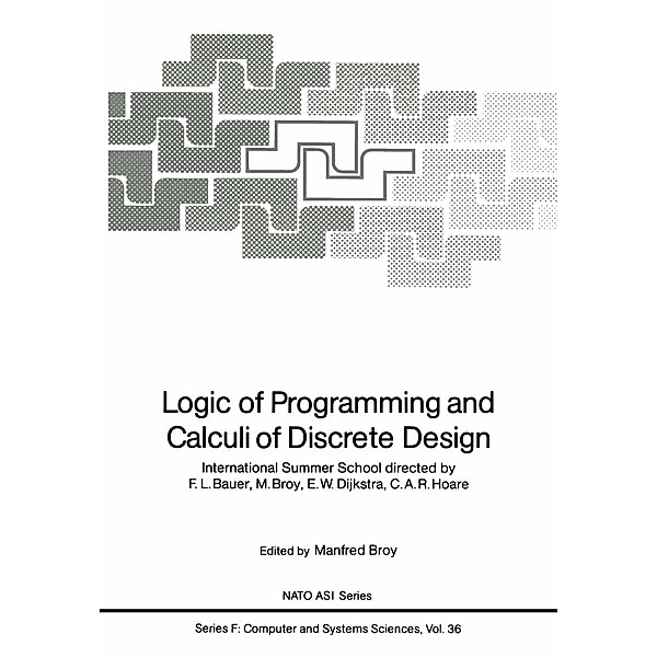 Logic of Programming and Calculi of Discrete Design / NATO ASI Subseries F: Bd.36
