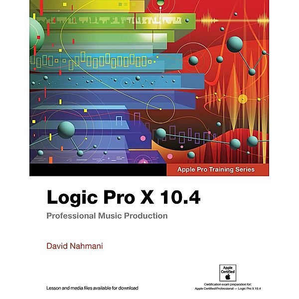 Logic Pro X 10.4 - Apple Pro Training Series / Apple Pro Training, Nahmani David