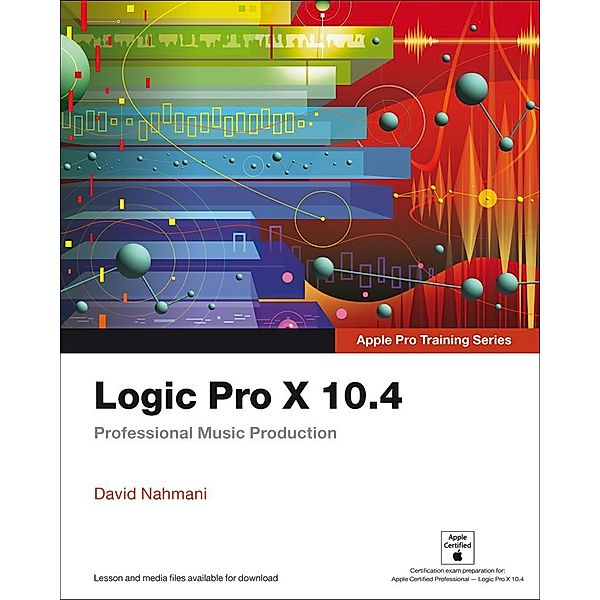 Logic Pro X 10.4 - Apple Pro Training Series / Apple Pro Training, David Nahmani
