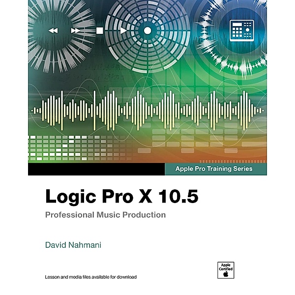 Logic Pro X 10.5 - Apple Pro Training Series, David Nahmani