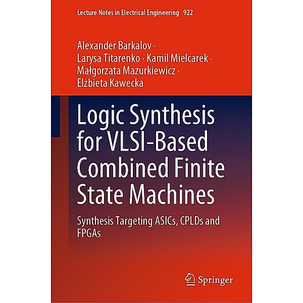 Logic Synthesis for VLSI-Based Combined Finite State Machines / Lecture Notes in Electrical Engineering Bd.922, Alexander Barkalov, Larysa Titarenko, Kamil Mielcarek, Malgorzata Mazurkiewicz, Elzbieta Kawecka