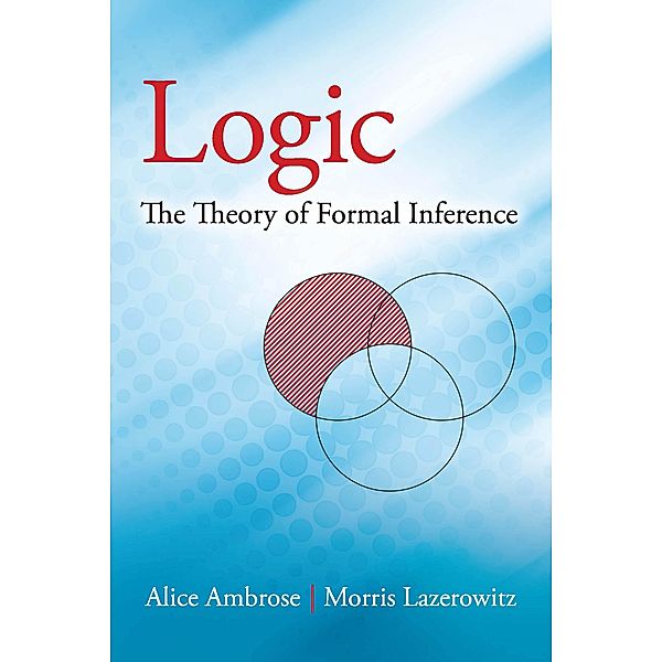 Logic: The Theory of Formal Inference, Alice Ambrose, Morris Lazerowitz