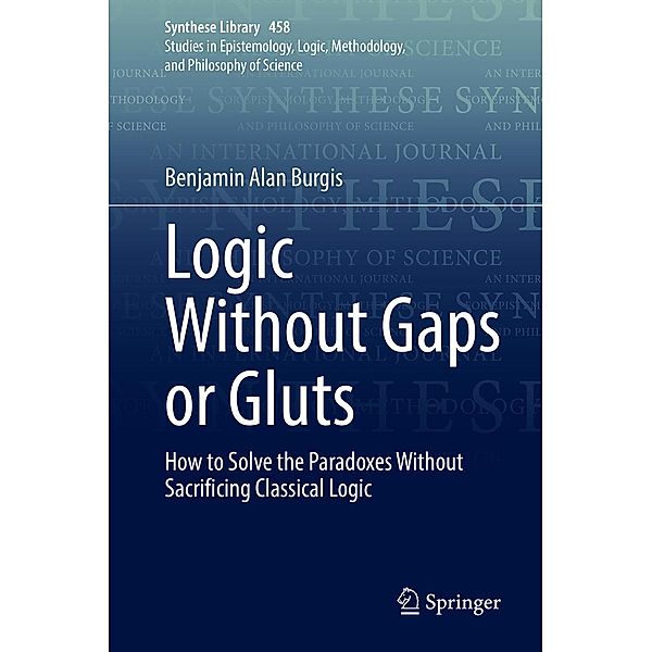 Logic Without Gaps or Gluts / Synthese Library Bd.458, Benjamin Alan Burgis