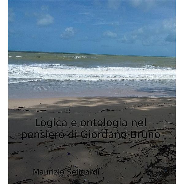 Logica e ontologia nel pensiero di Giordano Bruno, Maurizio Seligardi