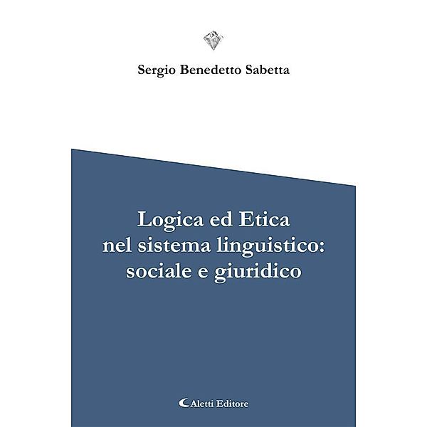 Logica ed Etica nel sistema linguistico: sociale e giuridico, Sergio Benedetto Sabetta