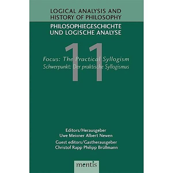 Logical Analysis and History of Philosophy / Philosophiegeschichte und logische Analyse: Logical Analysis and History of Philosophy / Philosophiegeschichte und logische Analyse / Focus: The Practical Syllogism /Schwerpunkt: Der praktische Syllogismus