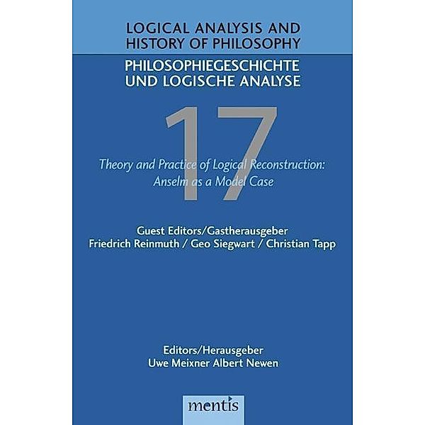 Logical Analysis and History of Philosophy / Philosophiegeschichte und logische Analyse: Logical Analysis and History of Philosophy / Philosophiegeschichte und logische Analyse / Logical Analysis and History of Philosophy - Philosophiegeschichte und logische Analyse: Theory and Practice of Logical Reconstruction: Anselm as a Model Case