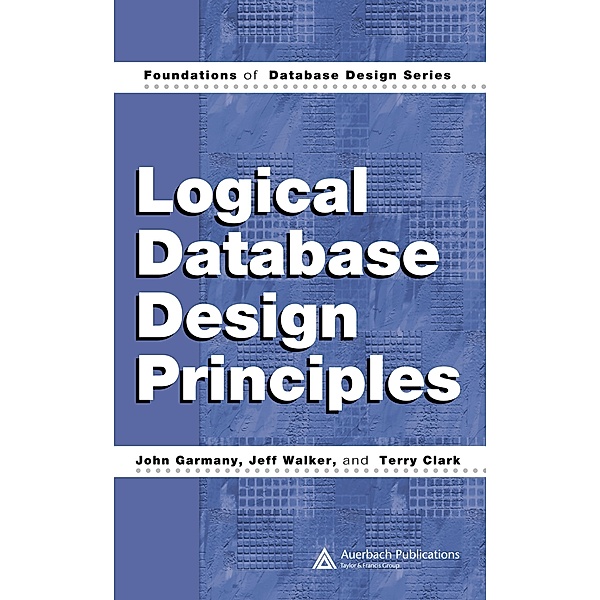 Logical Database Design Principles, John Garmany, Jeff Walker, Terry Clark