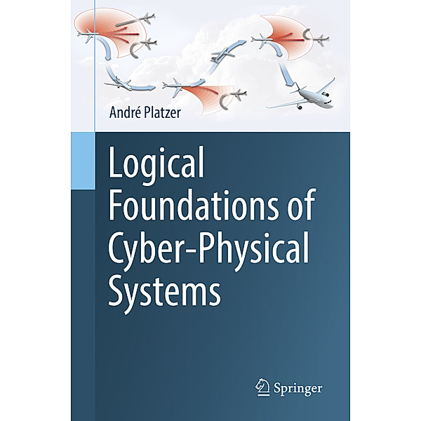 Logical Foundations of Cyber-Physical Systems, André Platzer