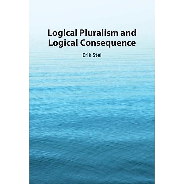 Logical Pluralism and Logical Consequence, Erik Stei