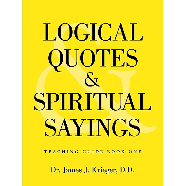 Logical Quotes and Spiritual Sayings, James J. Krieger D. D.
