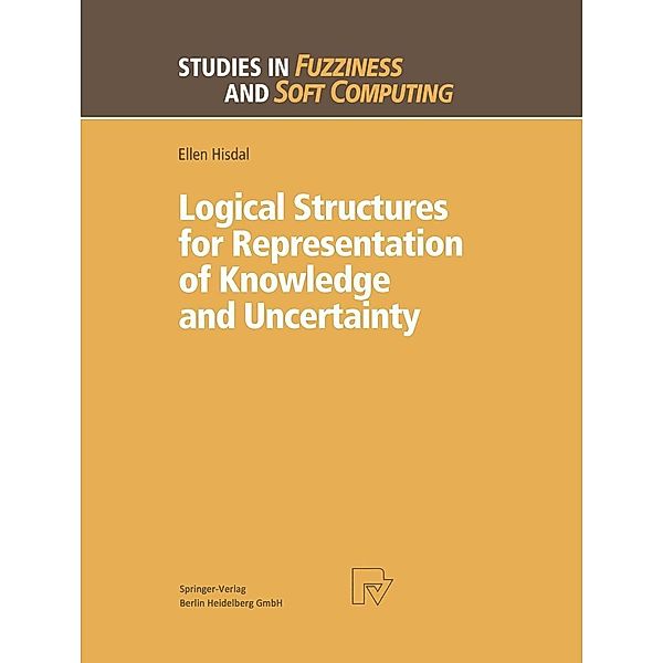 Logical Structures for Representation of Knowledge and Uncertainty / Studies in Fuzziness and Soft Computing Bd.14, Ellen Hisdal