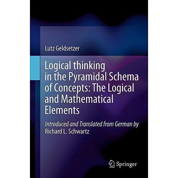 Logical Thinking in the Pyramidal Schema of Concepts: The Logical and Mathematical Elements, Lutz Geldsetzer, Richard L. Schwartz
