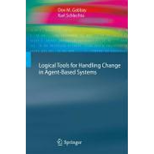Logical Tools for Handling Change in Agent-Based Systems / Cognitive Technologies, Dov M. Gabbay, Karl Schlechta